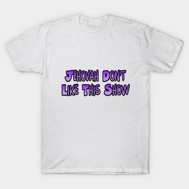 Jehovah This Show Daddy! T-Shirt by MischieviteMe